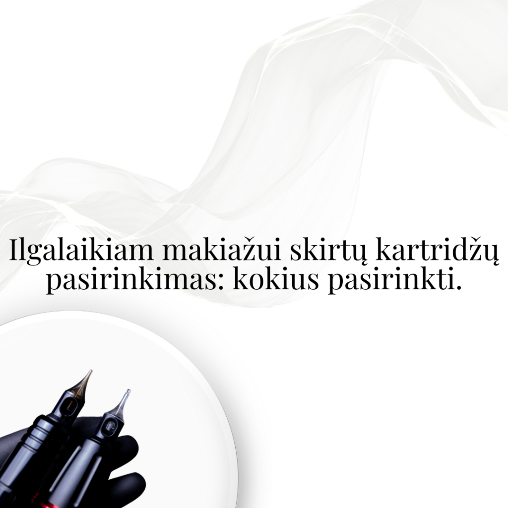 Ilgalaikiam makiažui skirtų kartridžų pasirinkimas: kokius pasirinkti